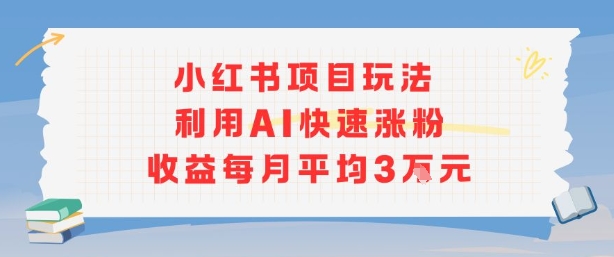 小红书商单项目新玩法，利用AI快速涨粉收益每月平均3W-轻创终点站