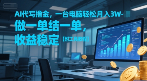 AI代写撸金，一台电脑轻松月入1-3W，做一单结一单，收益稳定【附工具教程】-轻创终点站