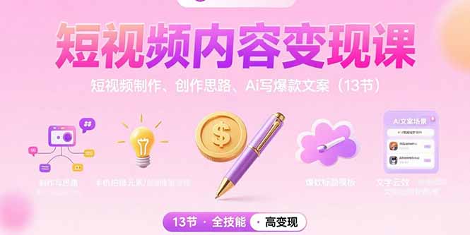 短视频内容变现课：短视频制作、创作思路、Ai写爆款文案(13节-轻创终点站