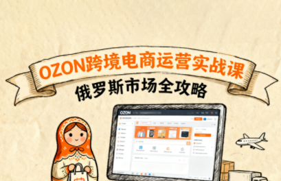 大师兄·俄罗斯跨境OZON快速上手-轻创终点站