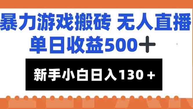 暴力游戏搬砖无人直播，单日收益500+，新手小白也能日入100+-轻创终点站