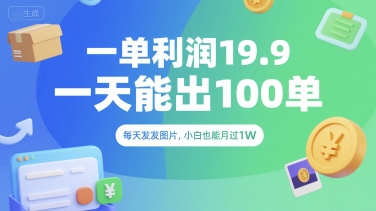 一单利润19.9 一天能出100单，每天发发图片，小白也能月入过1W【揭秘】-轻创终点站