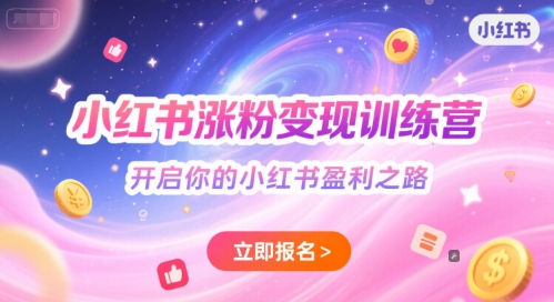 小红书涨粉变现训练营，开启你的小红书盈利之路-轻创终点站