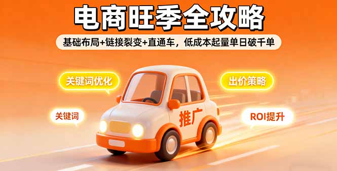 2025电商旺季全攻略，基础布局+链接裂变+直通车，低成本起量单日破千单-轻创终点站