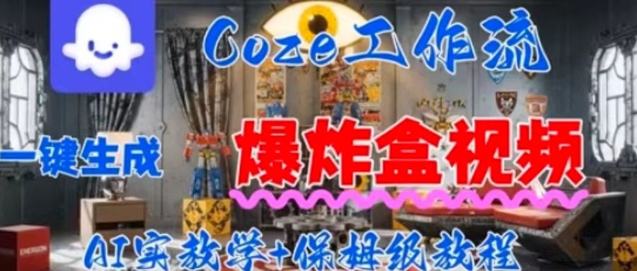 Coez扣子工作一键生成爆炸盒短视频，全流程保姆级教程-轻创终点站