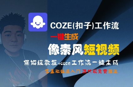 COZE(扣子)工作流一键生成像素风短视频，保姆级教程，零基础快速入门-轻创终点站