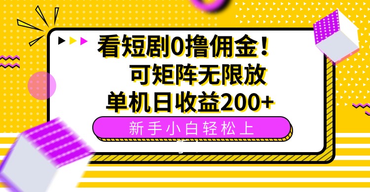看短剧0撸佣金，可矩阵无限放大，单机日收益200+，新手小白轻松上手！-轻创终点站
