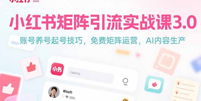 小红书矩阵引流实战课3.0：账号养号起号技巧，免裴矩阵运营，AI内容生产-轻创终点站