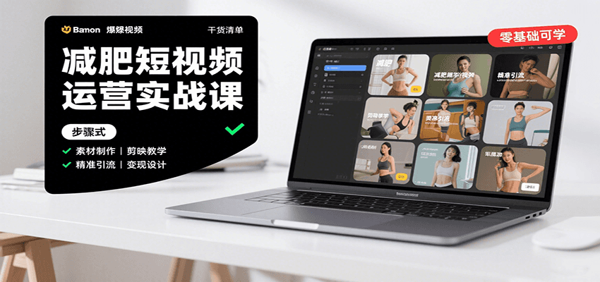 减肥短视频运营实战课：含素材制作、剪映教学，讲精准引流、变现设计与内容模板技巧-轻创终点站