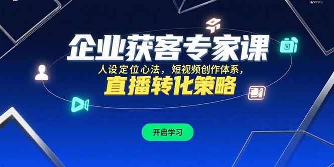 企业获客专家课，人设定位心法，短视频创作体系，直播转化策略-轻创终点站