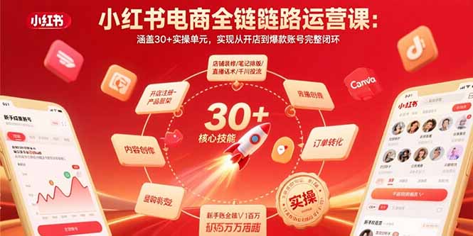 小红书电商全链路运营课：涵盖30+实操单元，实现从开店到爆款账号完整闭环-轻创终点站