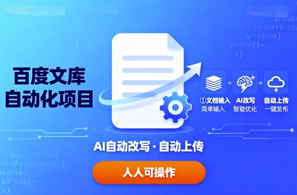 百度文库自动化项目：文档自动AI改写，自动上传，人人都可以操作-轻创终点站