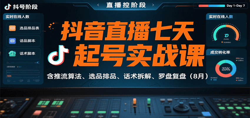 抖音直播七天起号实战课：含推流算法、选品排品、话术拆解、罗盘复盘(8月)-轻创终点站