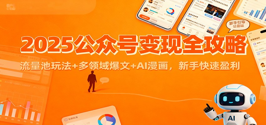 2025公众号变现全攻略:流量池玩法+多领域爆文+AI漫画,新手快速盈利-轻创终点站