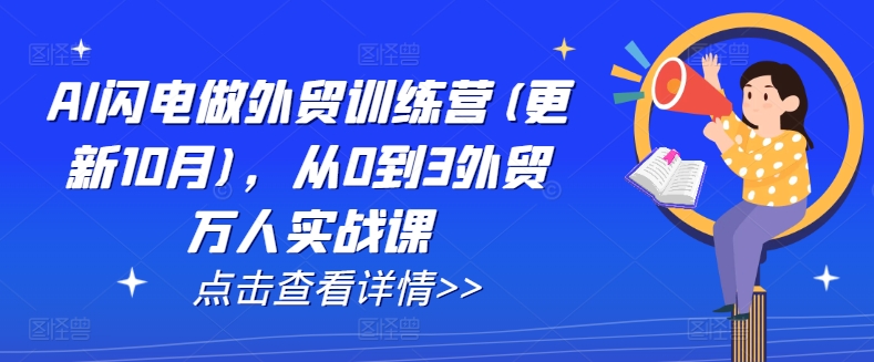 AI闪电做外贸训练营(更新25年6月)，从0到3外贸万人实战课-轻创终点站