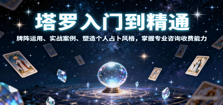 塔罗入门到精通，牌阵运用、实战案例、塑造个人占卜风格，掌握专业咨询收费能力-轻创终点站