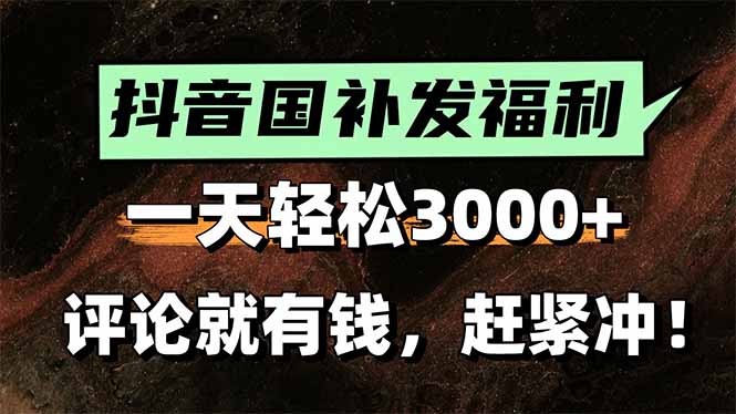 一天轻松3000+，抖音国补福利！评论就有钱，还有额外躺赚！-轻创终点站