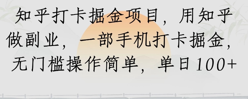 知乎打卡掘金项目，用知乎来做副业，一部手机打卡掘金，无门槛操作简单，单日100+-轻创终点站