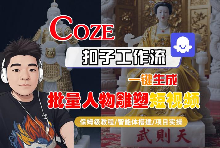 Coze扣子工作流一键生成批量人物雕塑短视频，保姆级教程-智能体搭建-项目实操-轻创终点站