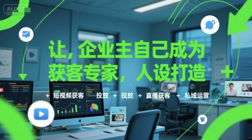让企业主自己成为获客专家，人设打造+短视频获客+投放+直播获客+私域运营-轻创终点站