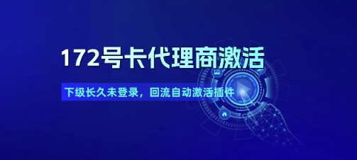 172号卡代理商激活_下级长久未登录，回流自动激活插件-轻创终点站