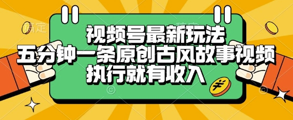 视频号最新玩法，五分钟一条原创古风故事类视频执行就有收入【揭秘】-轻创终点站