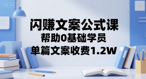 闪赚文案公式课，帮助0基础学员，单篇文案收费1.2W-轻创终点站