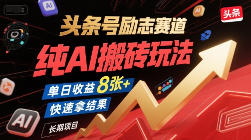 头条号励志赛道，纯AI搬砖玩法，单日收益8张+ ，快速拿结果，长期项目-轻创终点站