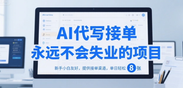 AI代写接单，永远不会失业的项目，新手小白友好，提供接单渠道，单日轻松 8张【揭秘】-轻创终点站