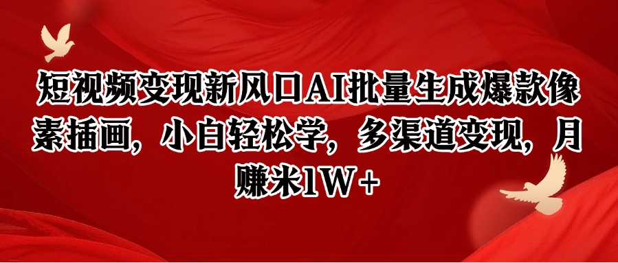 短视频变现新风口AI批量生成爆款像素插画，小白轻松学，多渠道变现，月赚米1W+-轻创终点站