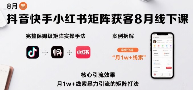 抖音快手小红书矩阵获客8月线下课，完整保姆级矩阵实操手法与案例拆解，月1w+线索暴力引流的矩阵打法-轻创终点站