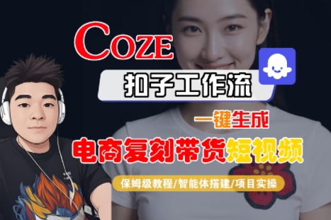 Coze扣子工作流一键生成电商复刻带货短视频，保姆级教程-智能体搭建-项目实操-轻创终点站