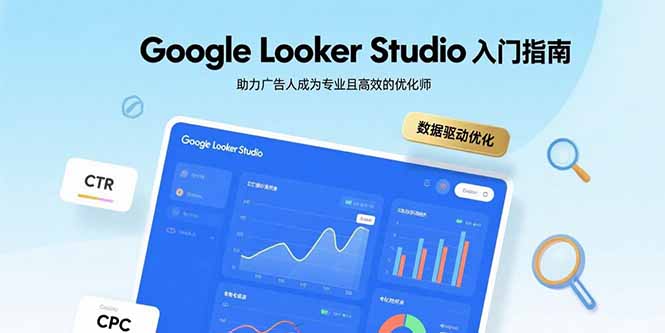 Google Looker Studio入门指南，助力广告人成为专业且高效的优化师-轻创终点站