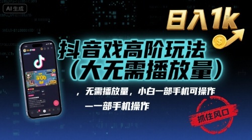 抖音游戏高阶玩法(大佬私藏)，无需播放量，小白一部手机可操作，日入1k，抓住风口轻松变现【揭秘】-轻创终点站