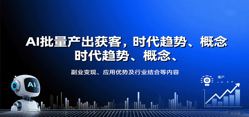 AI批量产出获客，时代趋势、概念、副业变现、应用优势及行业结合等内容-轻创终点站