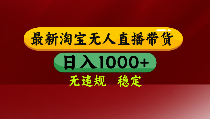 淘宝无人直播带货【最新】，日入1000+，无违规无封号，操作简单，长期…-轻创终点站
