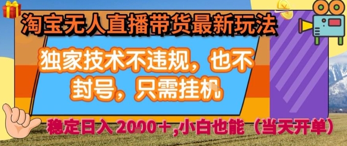 淘宝无人直播带货最新玩法，独家技术不违规，也不封号，全自动运行，只需挂着，  稳定日入2k【揭秘】-轻创终点站