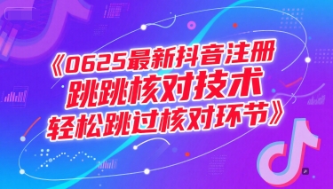 0625最新抖音注册跳核对技术，轻松跳过核对环节-轻创终点站