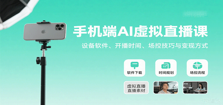 手机端AI虚拟直播课：设备软件、开播时间、场控技巧与变现方式-轻创终点站