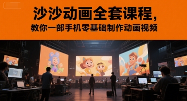 沙沙动画全套课程，教你一部手机零基础制作动画视频-轻创终点站