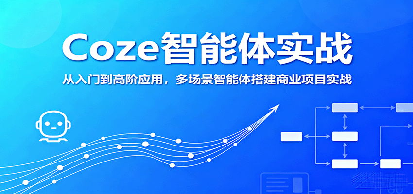 Coze智能体实战，从入门到高阶应用，多场景智能体搭建商业项目实战-轻创终点站