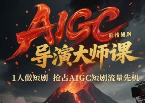 AIGC剧情短剧导演大师课，1人做短剧，抢占AIGC短剧流量先机-轻创终点站