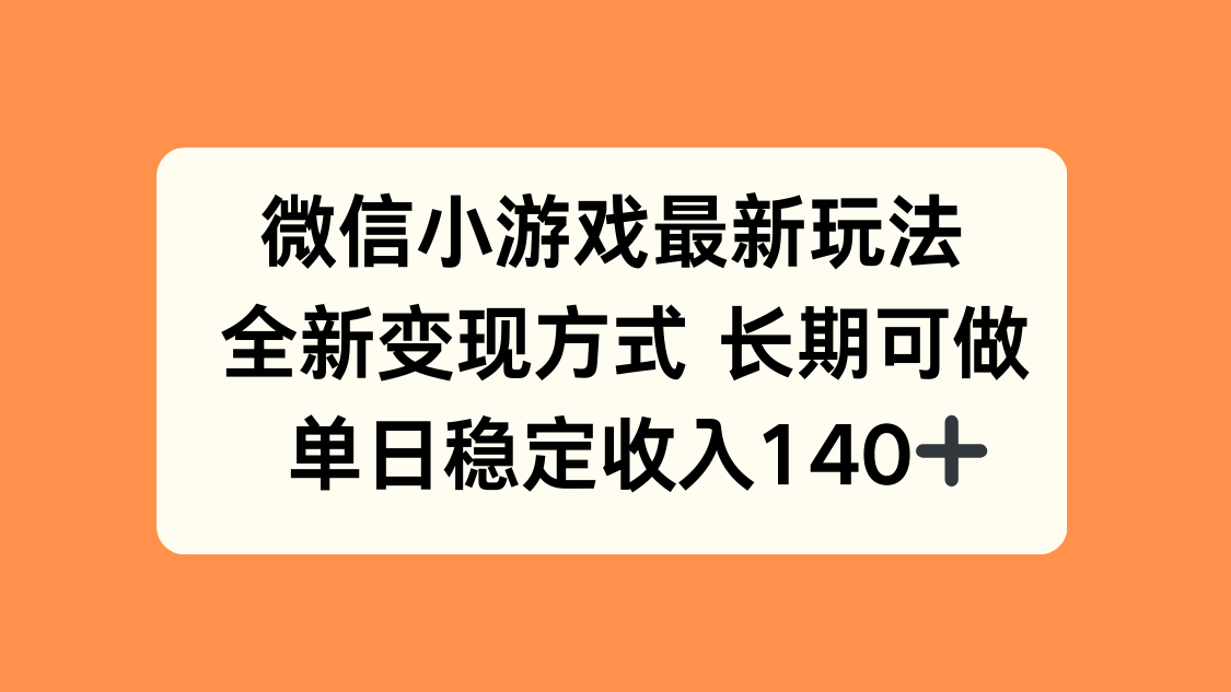 微信小游戏最新玩法，全新变现方式，单日稳定收入140+-轻创终点站