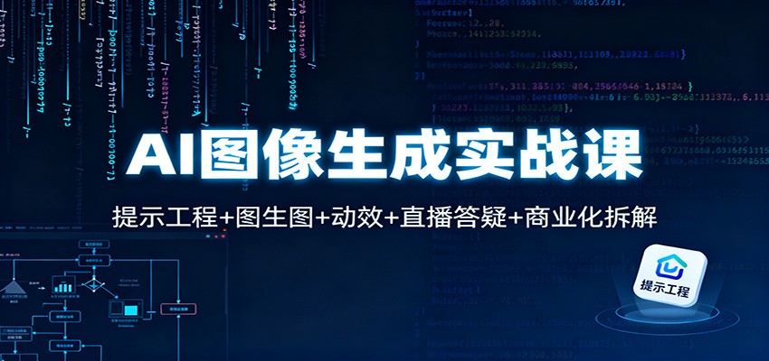 AI图像生成实战课:提示工程+图生图+动效+直播答疑+商业化拆解-轻创终点站