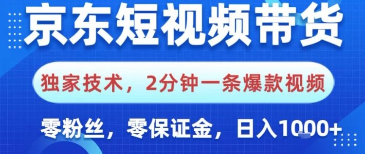 京东短视频带货，独家技术，2分钟一条爆款视频，0粉丝，0保证金，操作简单，日入1k【揭秘】-轻创终点站