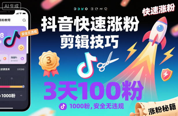 抖音快速涨粉剪辑技巧，3天1000粉，安全无违规-轻创终点站