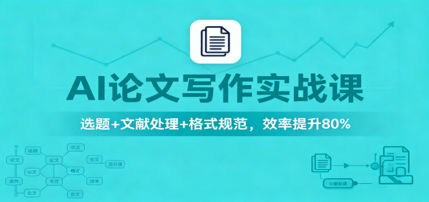 AI论文写作实战课：选题+文献处理+格式规范，效率提升80%-轻创终点站