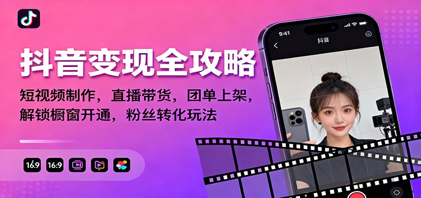 抖音变现全攻略:短视频制作,直播带货,团单上架,解锁橱窗开通,粉丝转化玩法-轻创终点站