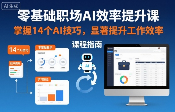 零基础职场AI效率提升课，掌握14个AI技巧，显著提升工作效率-轻创终点站