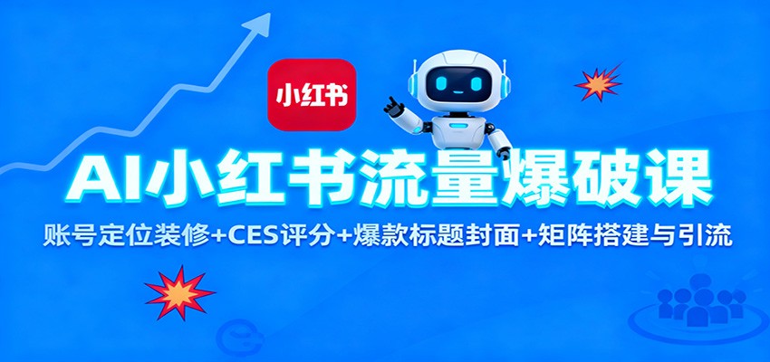 AI小红书流量爆破课：账号定位装修+CES 评分+爆款标题封面+矩阵搭建与引流-轻创终点站